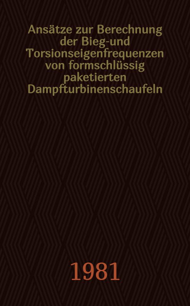 Ans&auml;tze zur Berechnung der Biege- und Torsionseigenfrequenzen von formschl&uuml;ssig paketierten Dampfturbinenschaufeln = On the calculation of the natural frequencies of bending and torsion of form-closed connected steam turbine blades