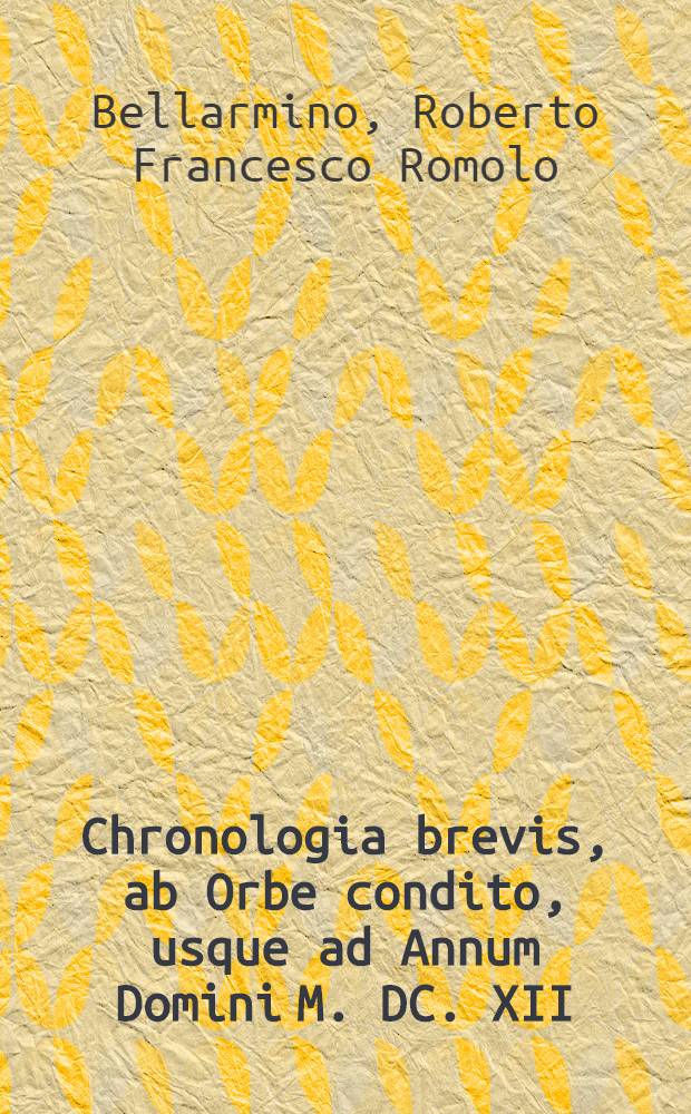 Chronologia brevis, ab Orbe condito, usque ad Annum Domini M. DC. XII