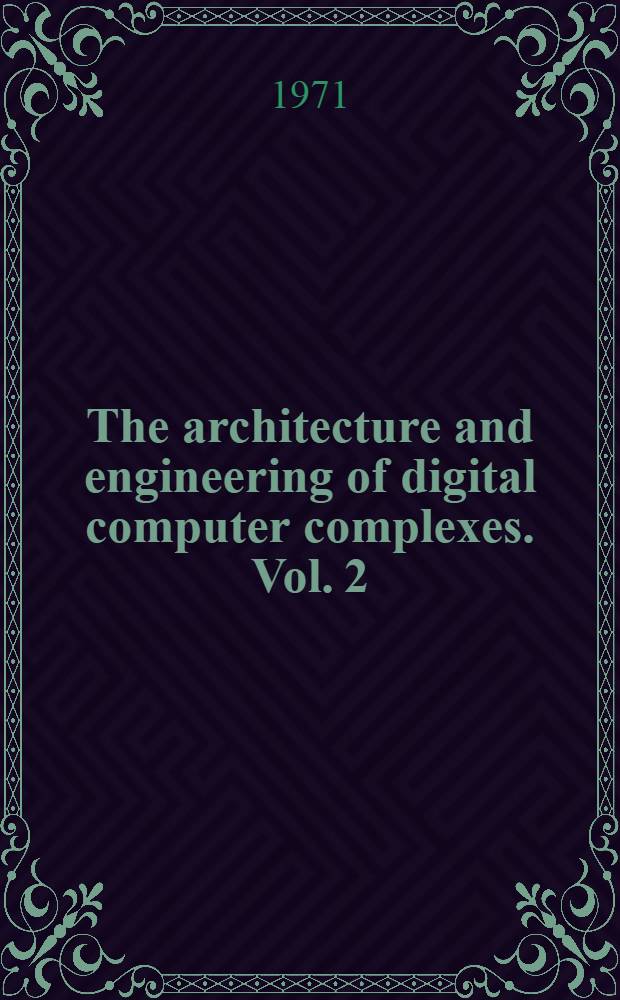 The architecture and engineering of digital computer complexes. Vol. 2