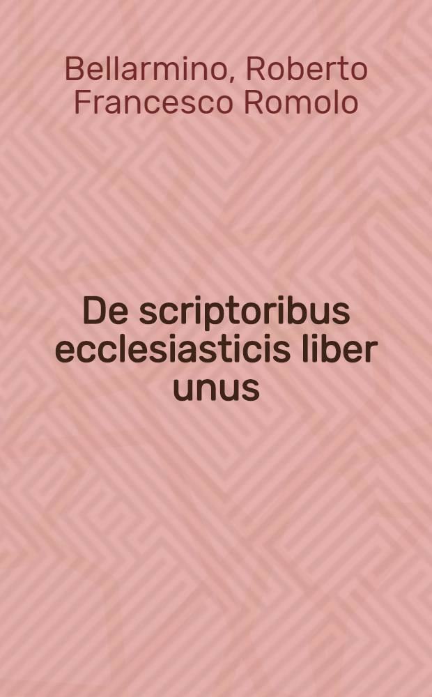 De scriptoribus ecclesiasticis liber unus : Cum adjunctis indicibus & Brevi chronologia ab Orbe condito usque ad annum M.DC.XIII