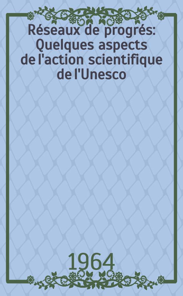 Réseaux de progrés : Quelques aspects de l'action scientifique de l'Unesco