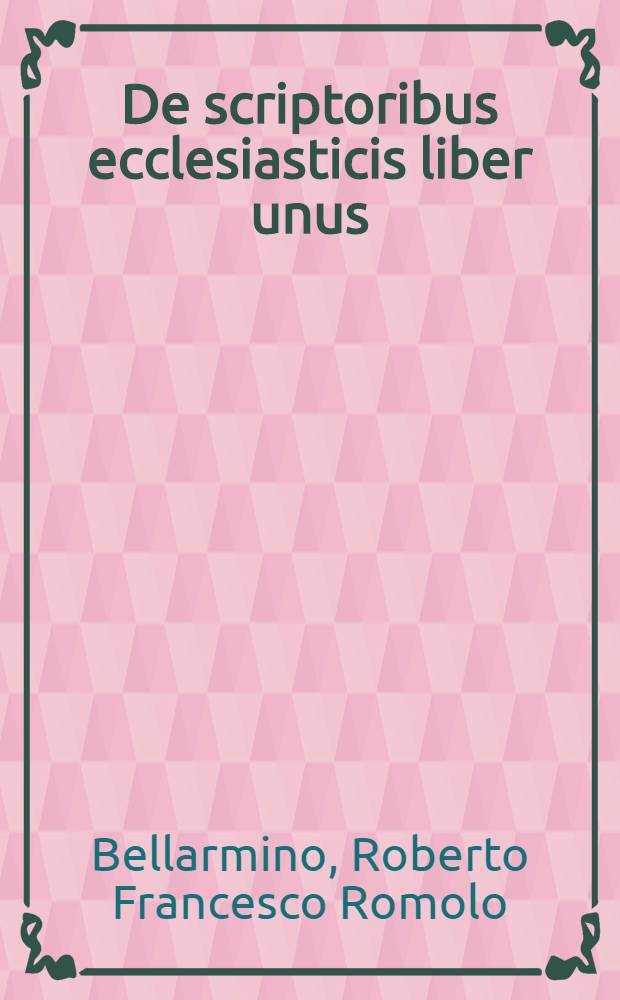 De scriptoribus ecclesiasticis liber unus : Cum adiunctis indicibus undecim & Brevi chronologia ab Orbe condito usque ad annum M.DC.XII