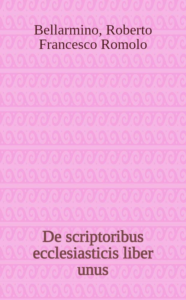 De scriptoribus ecclesiasticis liber unus : Cum adiunctis indicibus undecim & Brevi chronologia ab Orbe condito usque ad annum M.DC.XII