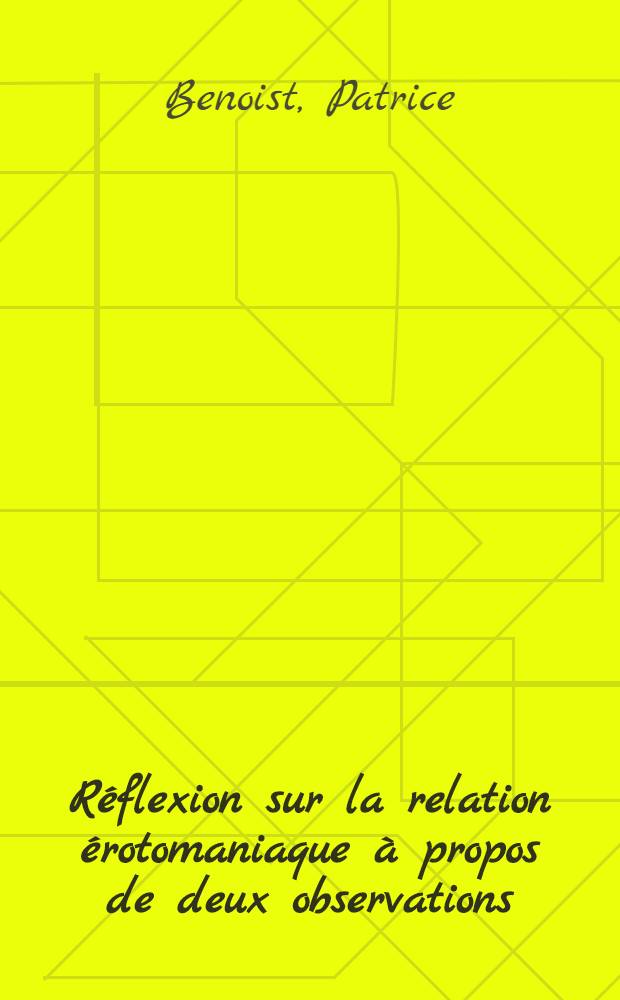 Réflexion sur la relation érotomaniaque à propos de deux observations : Thèse ..