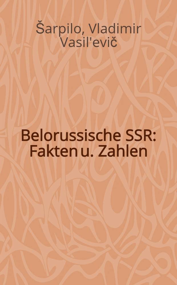 Belorussische SSR : Fakten u. Zahlen : Das J. 1988. Ergebnisse, Probleme, Perspektiven