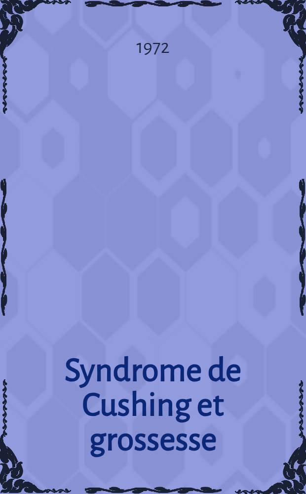 Syndrome de Cushing et grossesse : Thèse ..