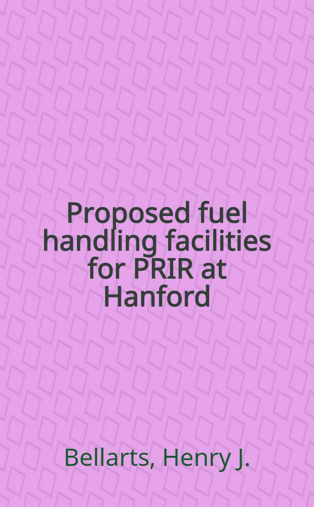 Proposed fuel handling facilities for PRIR at Hanford