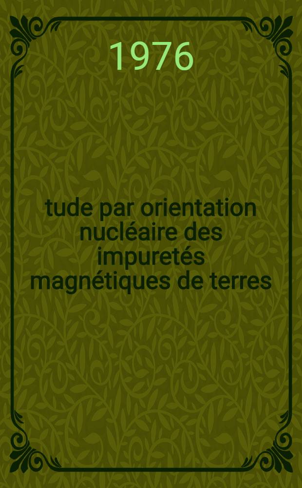 Étude par orientation nucléaire des impuretés magnétiques de terres (Cérium et ytterbium) : Thèse prés. à l'Univ. de Paris-Sud