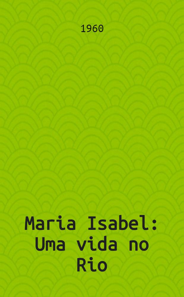 Maria Isabel : Uma vida no Rio : Romance