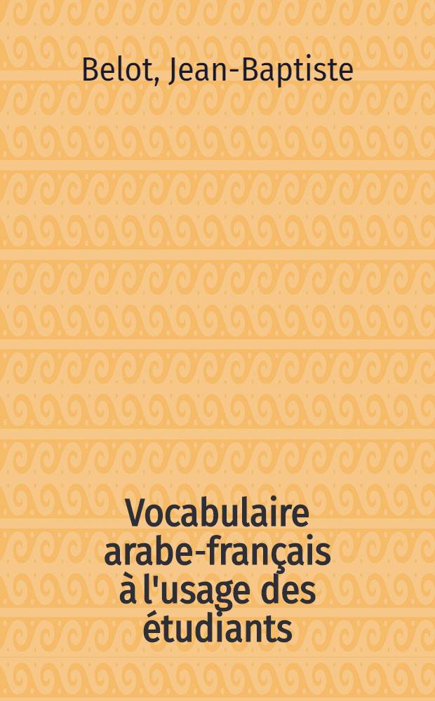 Vocabulaire arabe-français à l'usage des étudiants