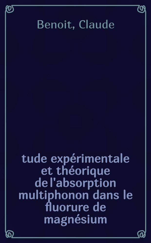 Étude expérimentale et théorique de l'absorption multiphonon dans le fluorure de magnésium : Thèse prés. à la Fac. des sciences de Montpellier ..