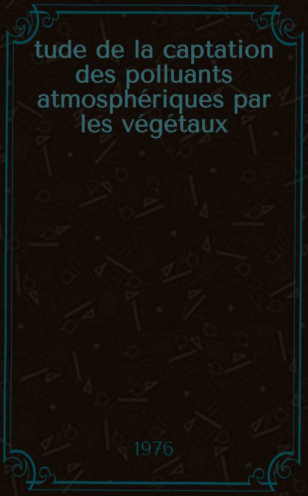 Étude de la captation des polluants atmosphériques par les végétaux : Thèse