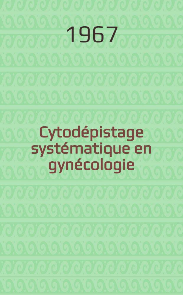 Cytodépistage systématique en gynécologie : Thèse ..