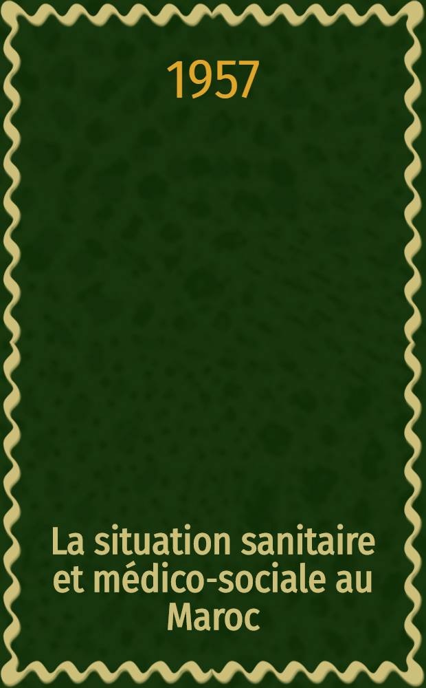 La situation sanitaire et médico-sociale au Maroc : Thèse pour le doctorat en méd. (diplôme d'État)