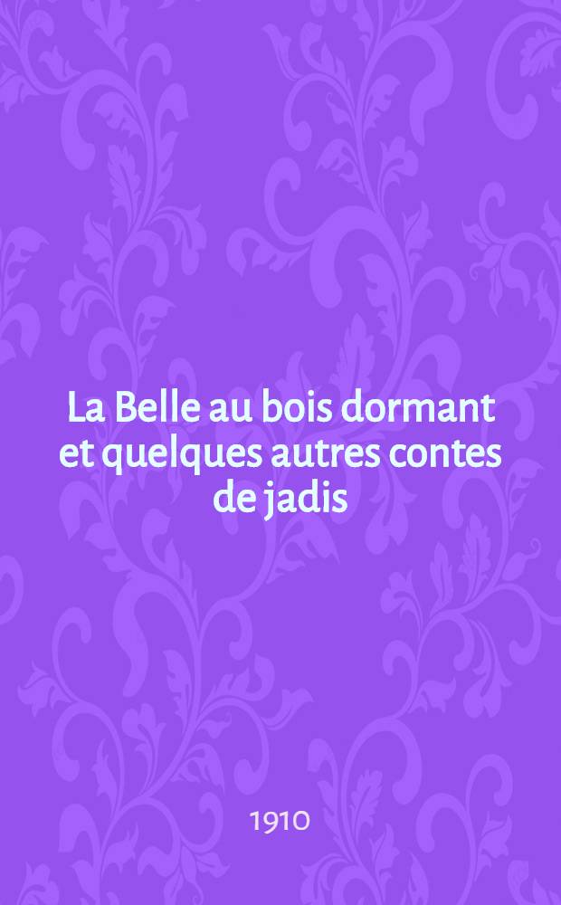 La Belle au bois dormant et quelques autres contes de jadis