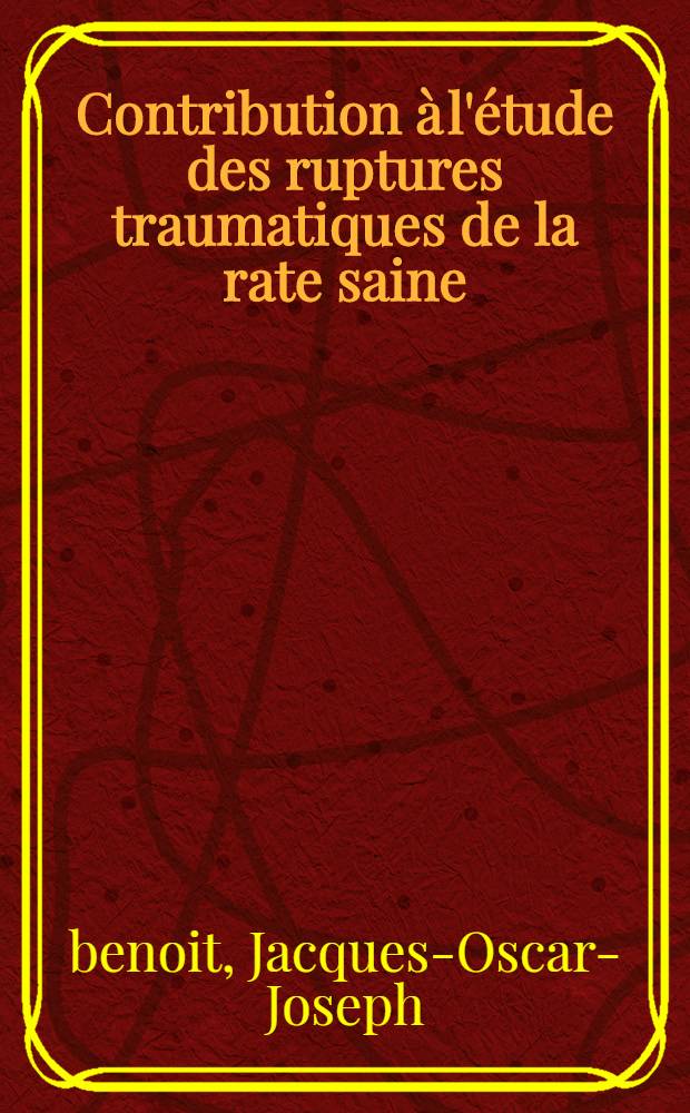 Contribution à l'étude des ruptures traumatiques de la rate saine : Thèse pour le doctorat en médecine