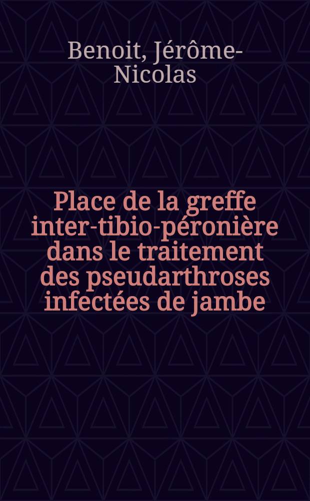 Place de la greffe inter-tibio-péronière dans le traitement des pseudarthroses infectées de jambe : Thèse ..