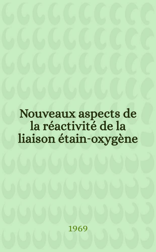 Nouveaux aspects de la réactivité de la liaison étain-oxygène : Thèse prés. à la Fac. des sciences de L'Univ. de Bordeaux ..