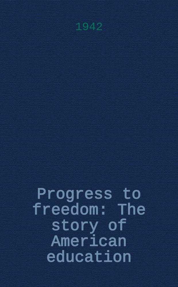 Progress to freedom : The story of American education