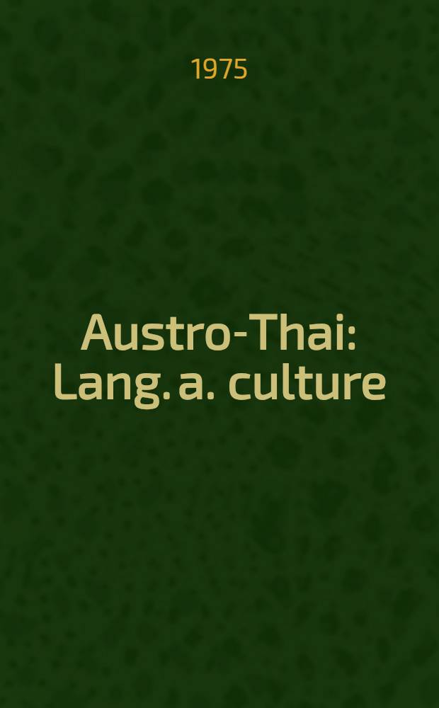 Austro-Thai : Lang. a. culture : With a glossary of roots