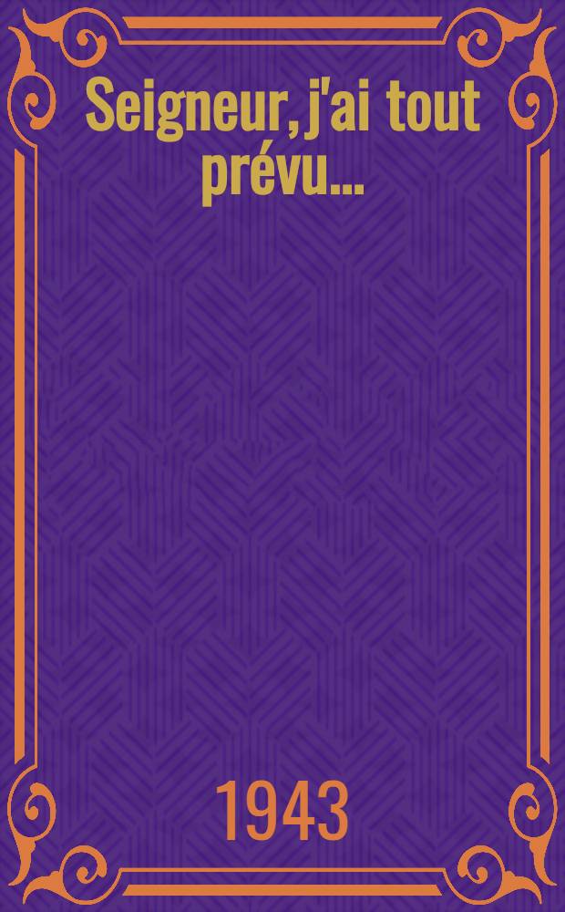 Seigneur, j'ai tout pr&eacute;vu ... : Roman