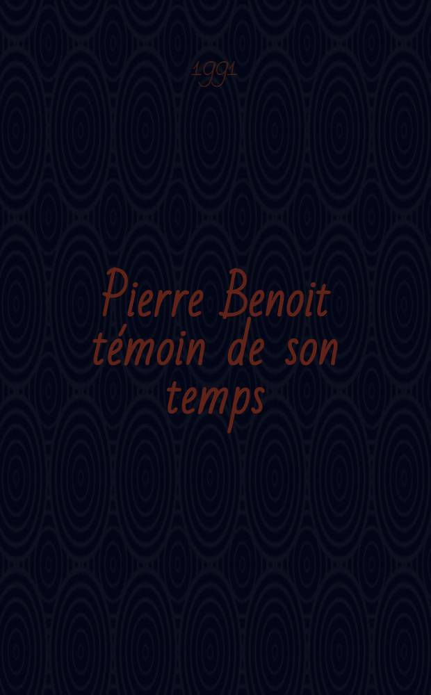 Pierre Benoit t&eacute;moin de son temps : Actes du Colloque de l'Assoc. des &eacute;crivains de lang. fr. (ADELF) &agrave; Masclat (LOT)