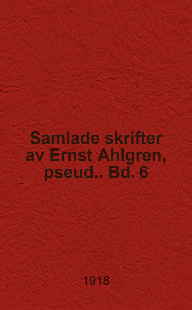 Samlade skrifter av Ernst Ahlgren, [pseud.]. Bd. 6