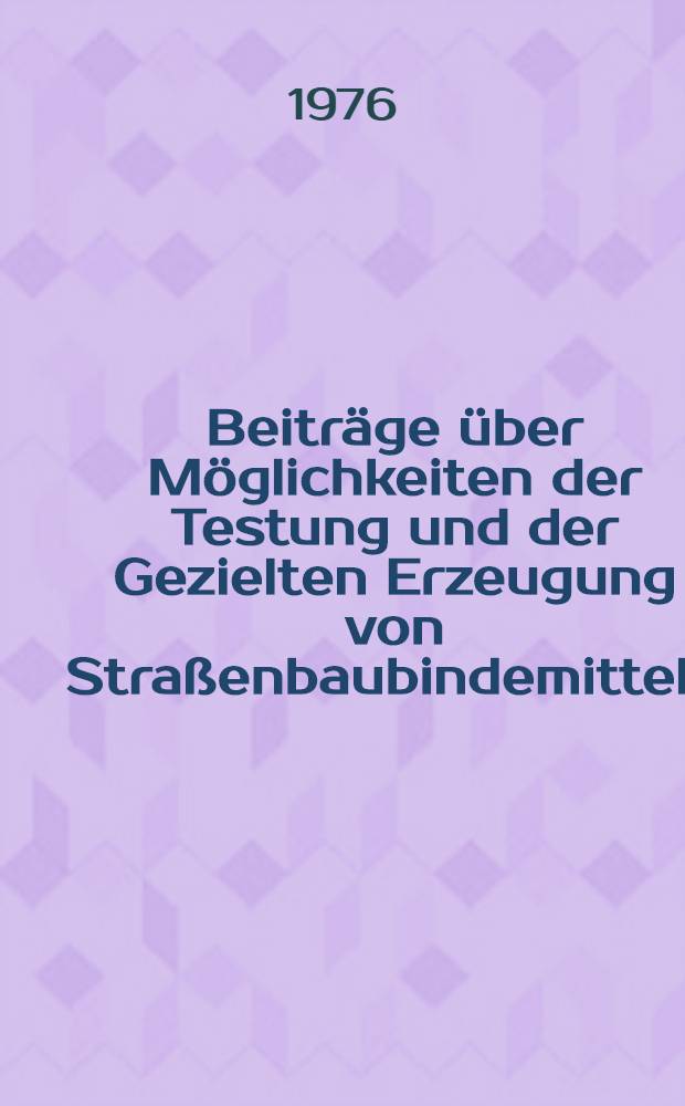 Beitr&auml;ge &uuml;ber M&ouml;glichkeiten der Testung und der Gezielten Erzeugung von Stra&szlig;enbaubindemitteln