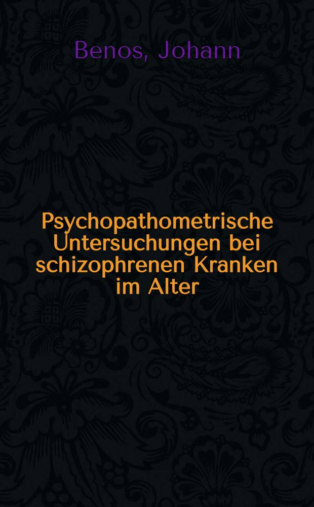 Psychopathometrische Untersuchungen bei schizophrenen Kranken im Alter : Eine testexperimentelle Querschnittsstudie : Hab.-Schr