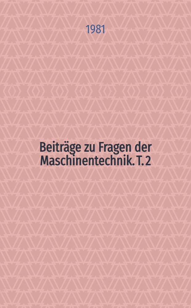 Beiträge zu Fragen der Maschinentechnik. T. 2