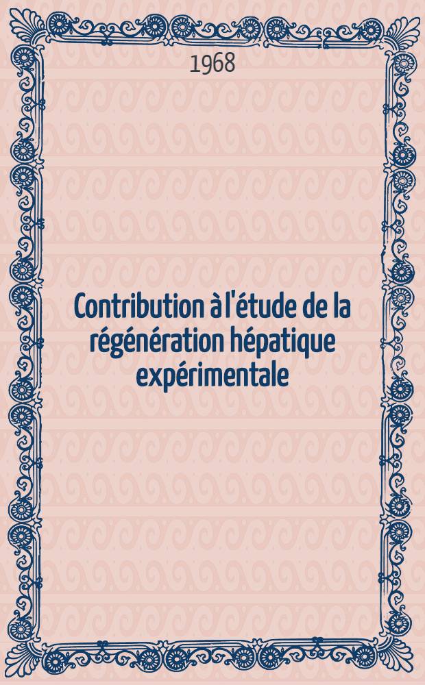 Contribution à l'étude de la régénération hépatique expérimentale : Thèse ..