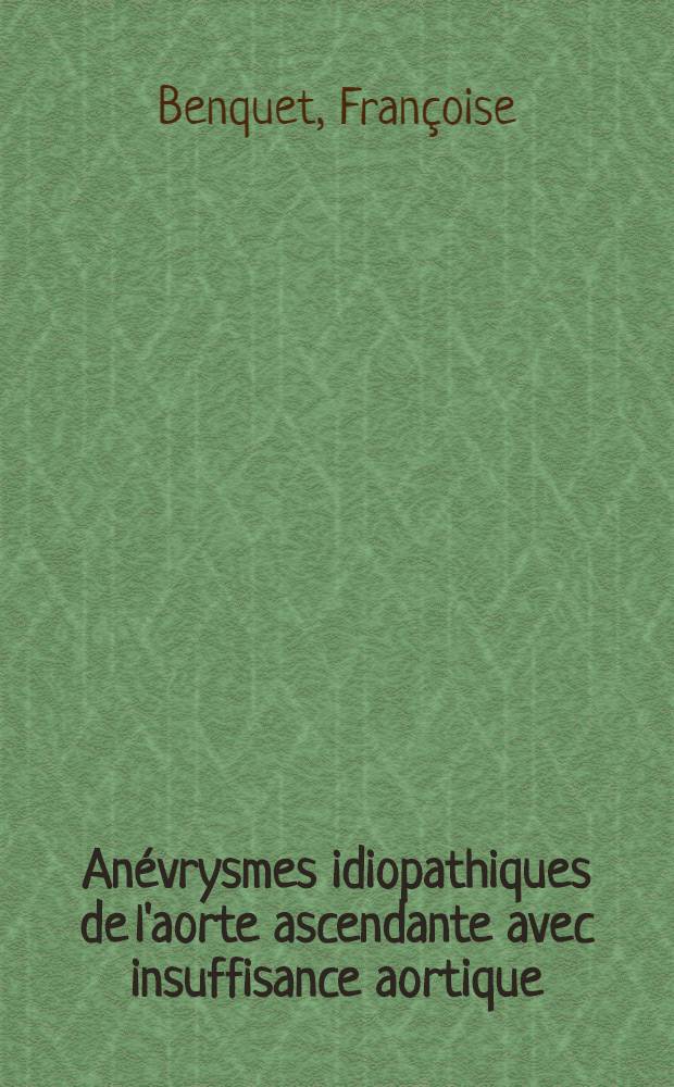 An&eacute;vrysmes idiopathiques de l'aorte ascendante avec insuffisance aortique : Th&egrave;se ..