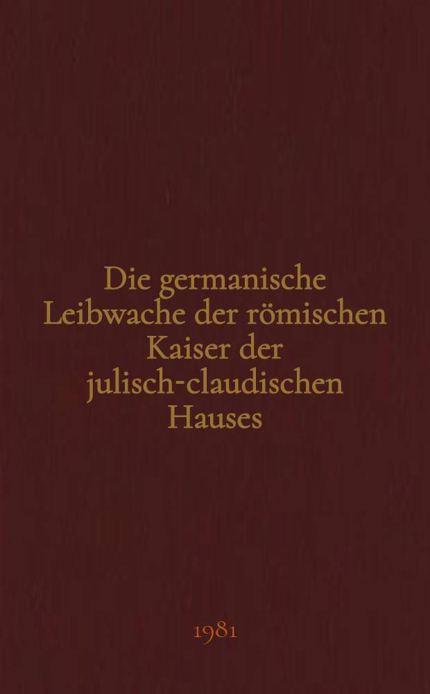 Die germanische Leibwache der r&ouml;mischen Kaiser der julisch-claudischen Hauses