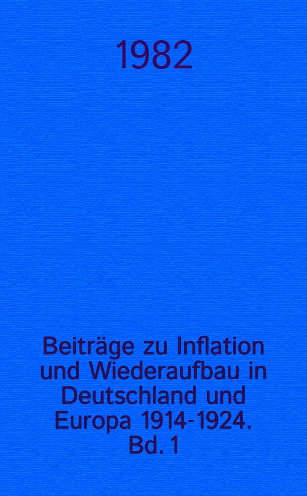 Beitr&auml;ge zu Inflation und Wiederaufbau in Deutschland und Europa 1914-1924. Bd. 1 : Die Deutsche Inflation