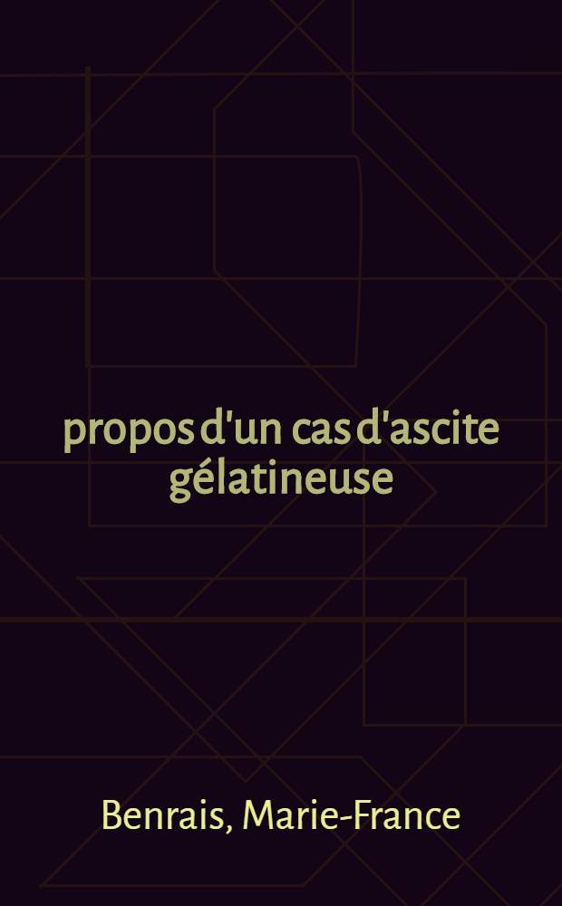 À propos d'un cas d'ascite gélatineuse : Thèse ..