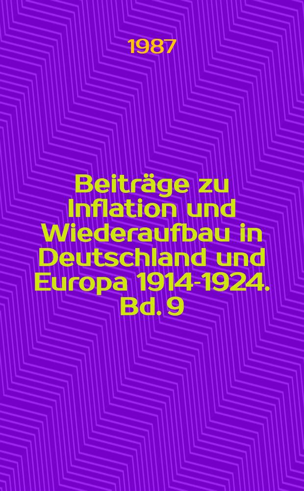 Beiträge zu Inflation und Wiederaufbau in Deutschland und Europa 1914-1924. Bd. 9