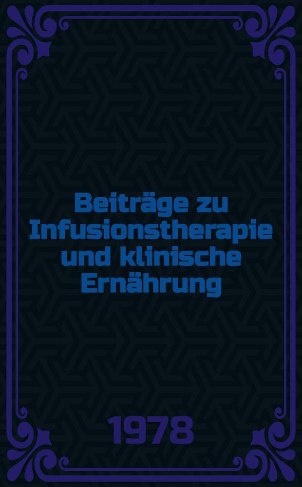 Beiträge zu Infusionstherapie und klinische Ernährung = Contributions to "Infusion therapy and clinical nutrition" : Forschung u. Praxis