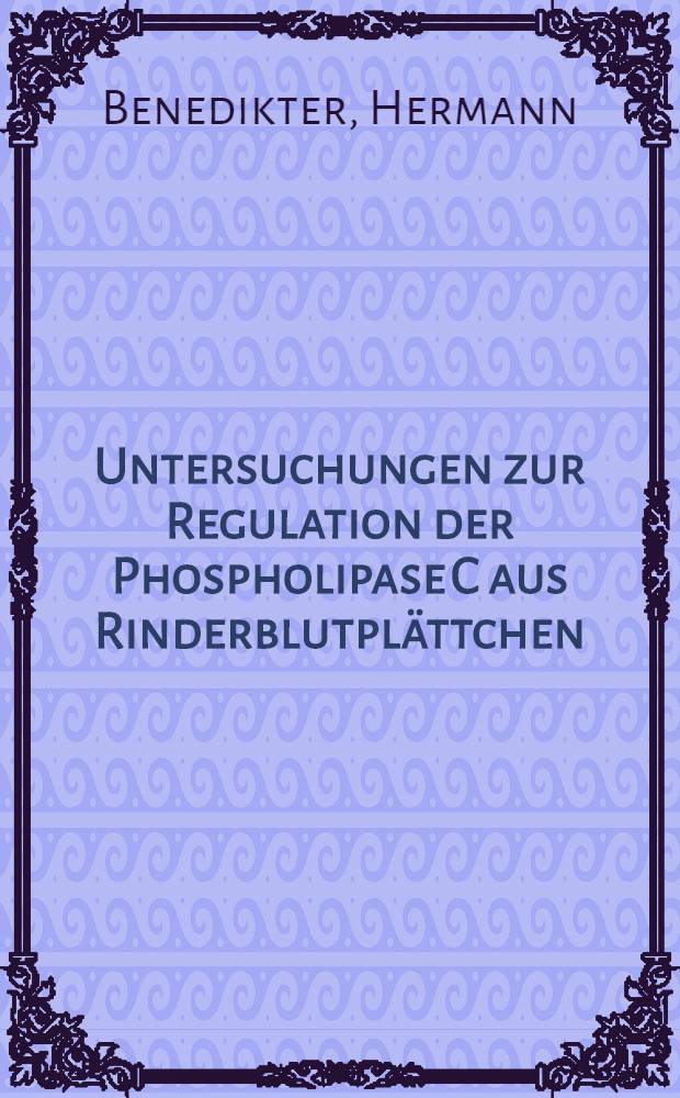 Untersuchungen zur Regulation der Phospholipase C aus Rinderblutpl&auml;ttchen : Diss