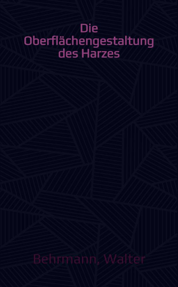 Die Oberflächengestaltung des Harzes : Eine Morphologie des Gebirges