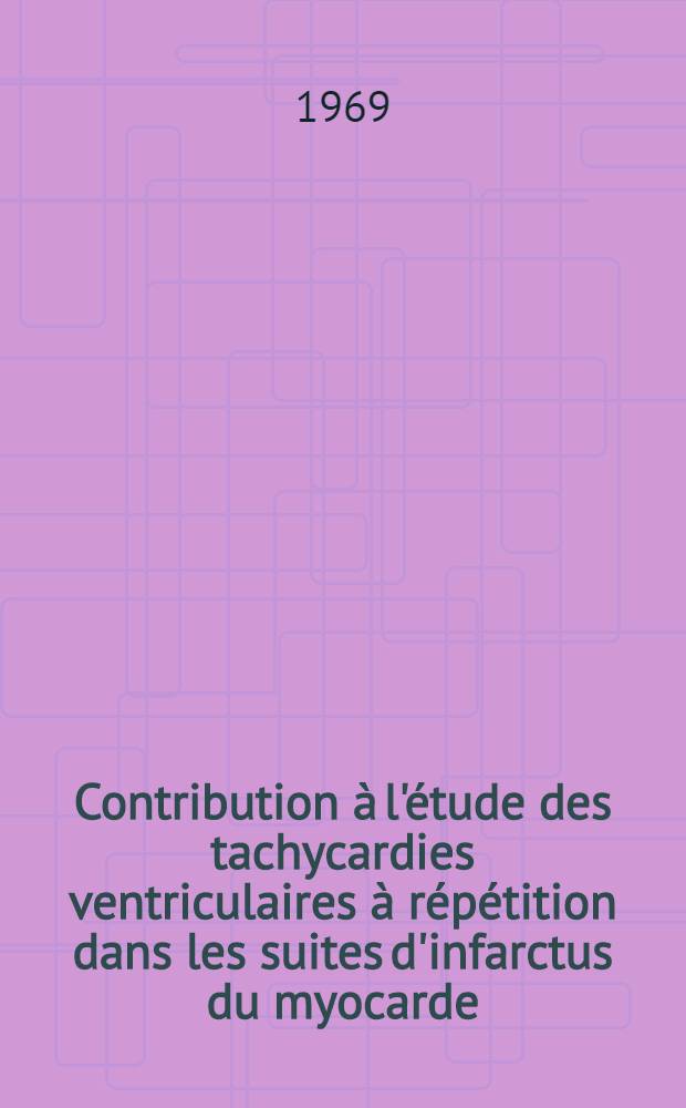 Contribution &agrave; l'&eacute;tude des tachycardies ventriculaires &agrave; r&eacute;p&eacute;tition dans les suites d'infarctus du myocarde : &Agrave; propos de quatre cas : Th&egrave;se ..