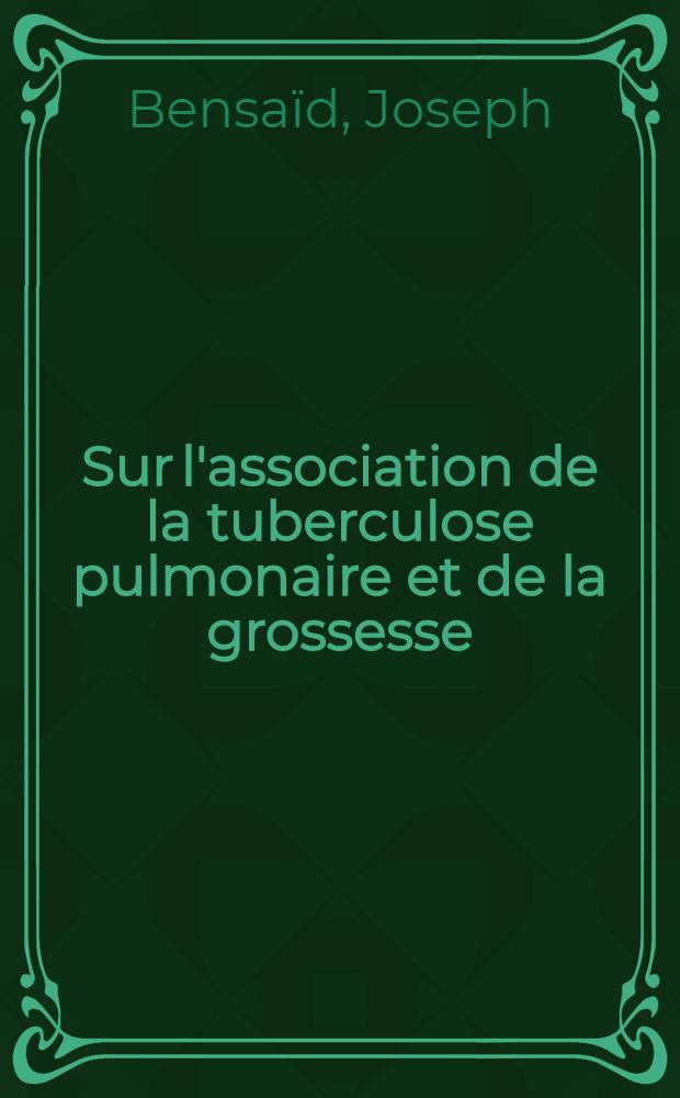 Sur l'association de la tuberculose pulmonaire et de la grossesse : Conceptions actuelles : Thèse ..