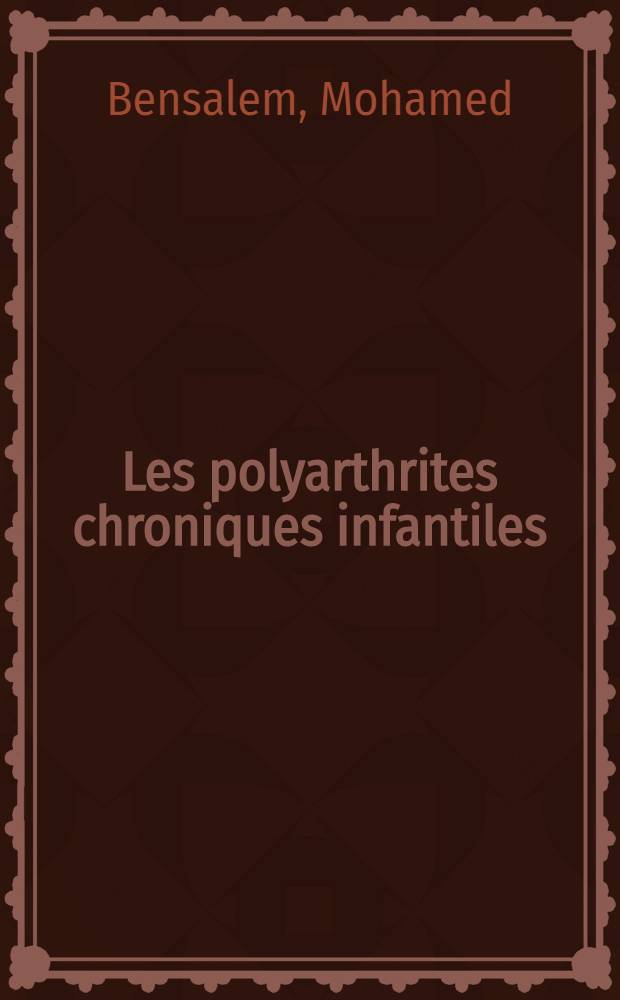 Les polyarthrites chroniques infantiles : Thèse ..