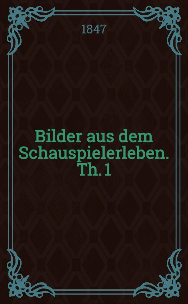 Bilder aus dem Schauspielerleben. Th. 1