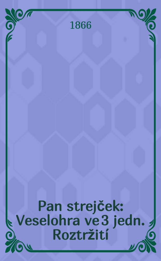 Pan strejček : Veselohra ve 3 jedn. Roztržití : Fraška v 1 jedn
