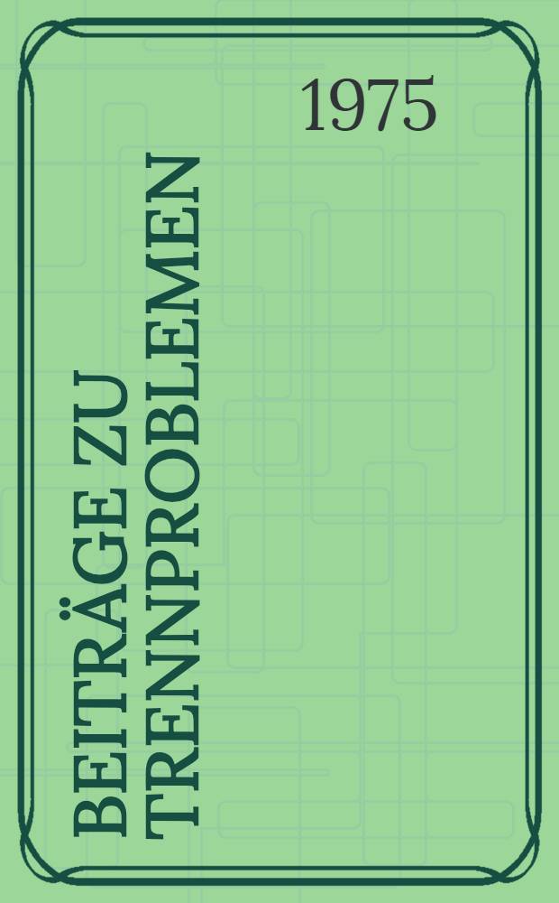 Beiträge zu Trennproblemen : Veröffentlichung der Vortäge von Sitzungen über Trennprobleme aud dem 21. Biometrischen Kolloquium in Hohenheim