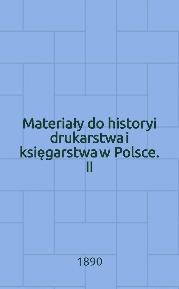 Materiały do historyi drukarstwa i księgarstwa w Polsce. II : [Biblioteki prywatne w XVI]