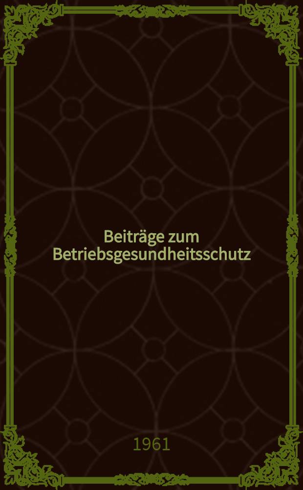 Beitr&auml;ge zum Betriebsgesundheitsschutz : Eine Schriftenreihe f&uuml;r Betriebs&auml;rzte und ihre Mitarbeiter sowie f&uuml;r alle am betrieblichen Gesundheits- und Arbeitsschutz interessierten Personen und Institutionen. Bd. 3 : Wissenschaftliche Arbeitstagung f&uuml;r das Berliner Bertiebsgesundheitswesen, 1. Berlin 1959