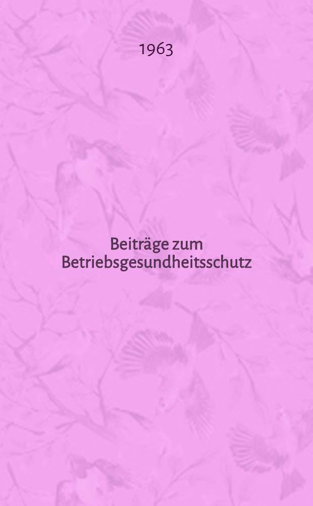 Beiträge zum Betriebsgesundheitsschutz : Eine Schriftenreihe für Betriebsärzte und ihre Mitarbeiter sowie für alle am betrieblichen Gesundheits- und Arbeitsschutz interessierten Personen und Institutionen. Bd. 10 : Wissenschaftliche Arbeitstagung für das Berliner Betriebsgesundheitswesen, 2. Berlin. 1962. Verhandlungsbericht