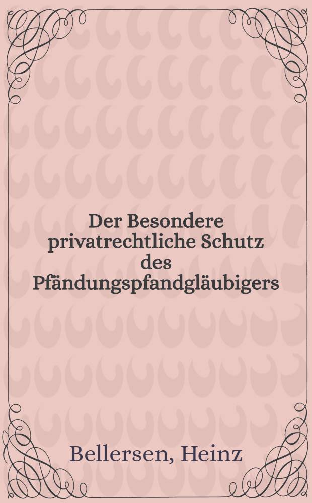 Der Besondere privatrechtliche Schutz des Pfändungspfandgläubigers : Inaugural-Diss. ... der Georg-August-Universität in Göttingen