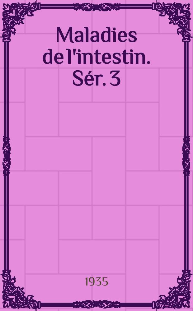 Maladies de l'intestin. [S&eacute;r.] 3 : Cancer du rectum (diagnostic, traitement chirurgical, radiumth&eacute;rapie, soins m&eacute;dicaux), lymphosarcome, tumeurs villeuses, polype solitaire, polypose rectocolique, fibromes-myomes, angiomes